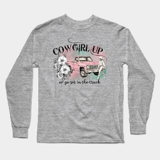 Cowgirl Up Or Go Sit In The Truck Long Sleeve T-Shirt